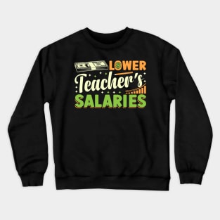 Lower Teacher's Salaries teacher's day Crewneck Sweatshirt